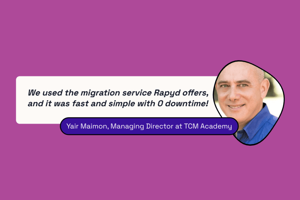 Yair Maimon - Quote: We used the migration service Rapyd offers, and it was fast and simple with 0 downtime!